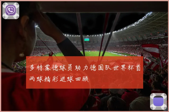 多特蒙德球员助力德国队世界杯首两球精彩进球回顾